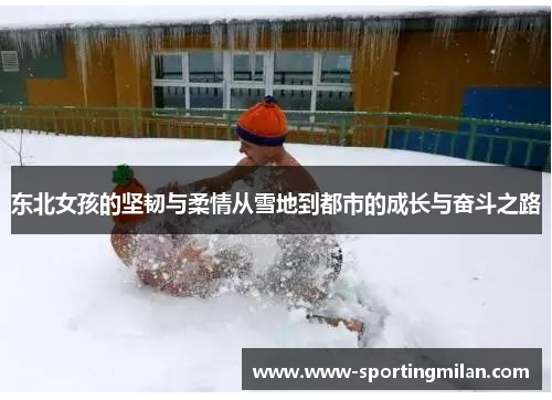 东北女孩的坚韧与柔情从雪地到都市的成长与奋斗之路